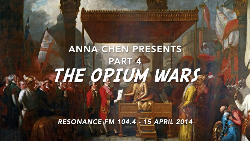 Anna Chen presents Part 4 of Episode 15 of her series, Madam Miaow's Culture Lounge at Resonance FM 104.4, China's Cultural & Scientific Innovations: The Opium Wars. 15 April 2014